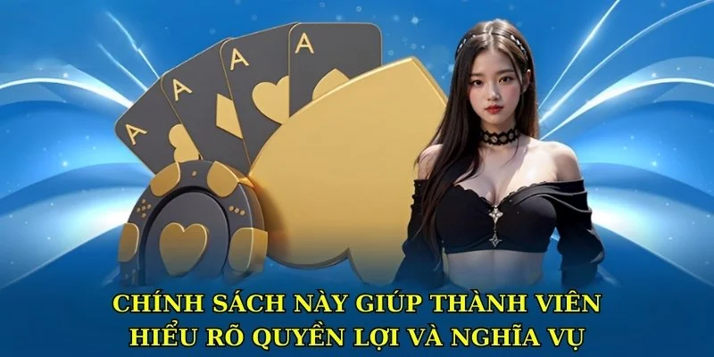 Chính sách này giúp thành viên hiểu rõ quyền lợi và nghĩa vụ