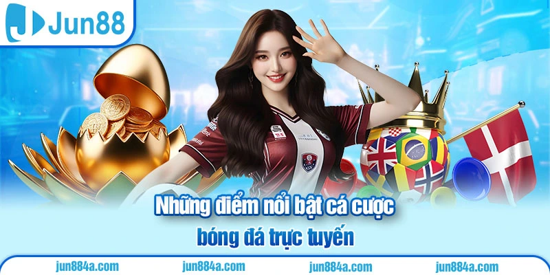 Những điểm nổi bật cá cược bóng đá trực tuyến