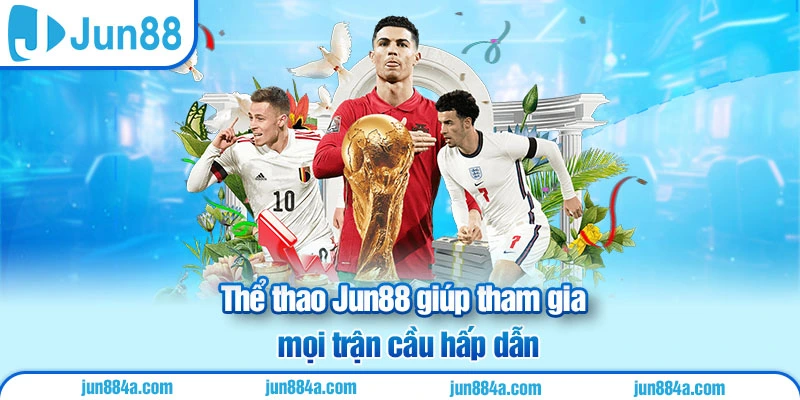 Thể thao Jun88 giúp tham gia mọi trận cầu hấp dẫn