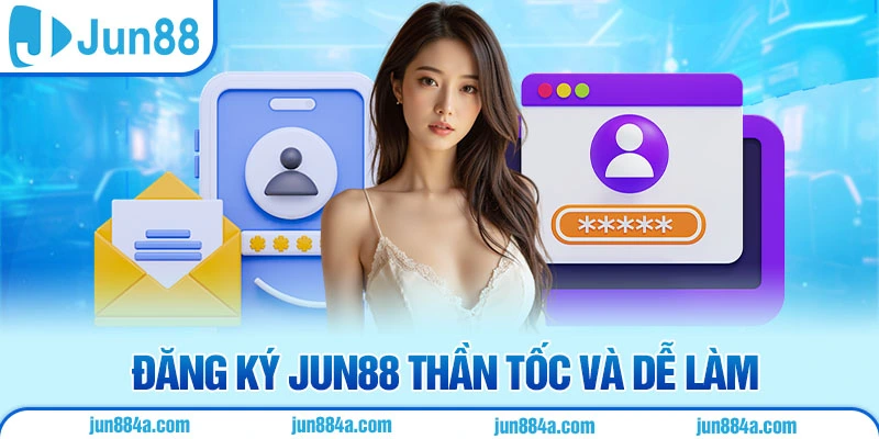Đăng ký Jun88 thần tốc và dễ làm