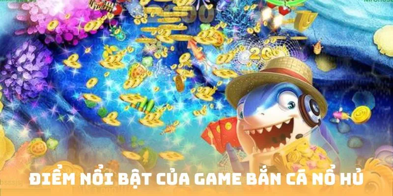 Điểm nổi bật game bắn cá nổ hũ thu hút người chơi